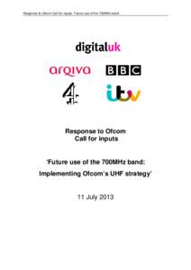 Response to Ofcom Call for inputs: Future use of the 700MHz band  Response to Ofcom Call for inputs  ‘Future use of the 700MHz band: