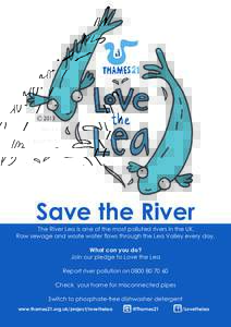 Save the River  The River Lea is one of the most polluted rivers in the UK. Raw sewage and waste water flows through the Lea Valley every day. What can you do? Join our pledge to Love the Lea