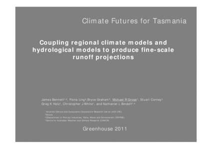 Climate Futures for Tasmania Coupling regional climate models and hydrological models to produce fine-scale runoff projections  James Bennett1,2, Fiona Ling2,Bryce Graham3, Michael R Grose1, Stuart Corney1