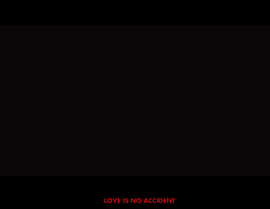 LOVE IS NO ACCIDENT  LOVE IS NO ACCIDENT. Something just happens. On these streets we run into each another, sparks of stolen light, bouncing and falling, head over heels.