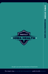 I OWA G U I DE TO K E E P I NG YO U SAF E PROTECT  Brought to you by the Iowa Department of Public Health