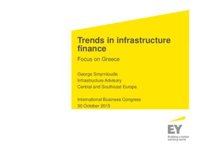 Trends in infrastructure finance Focus on Greece George Smyrnioudis Infrastructure Advisory Central and Southeast Europe