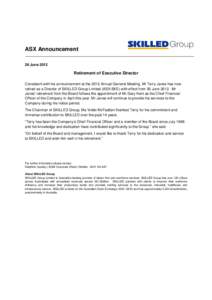 ASX Announcement 26 June 2012 Retirement of Executive Director Consistent with his announcement at the 2012 Annual General Meeting, Mr Terry Janes has now retired as a Director of SKILLED Group Limited (ASX:SKE) with eff