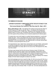 FOR IMMEDIATE RELEASE DENVER FILM SOCIETY ANNOUNCES DATES FOR 2015 STANLEY FILM FESTIVAL Third annual Stanley Film Festival to Take Place April 30 - May 3, 2015 May 6, 2014 (Denver, CO) - The Stanley Film Festival announ