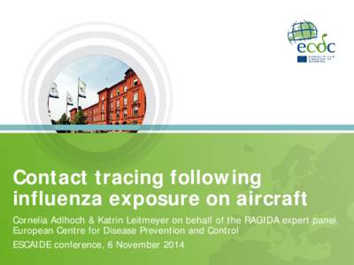 Contact tracing following influenza exposure on aircraft Cornelia Adlhoch & Katrin Leitmeyer on behalf of the RAGIDA expert panel European Centre for Disease Prevention and Control ESCAIDE conference, 6 November 2014