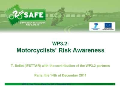 WP3.2:  Motorcyclists’ Risk Awareness T. Bellet (IFSTTAR) with the contribution of the WP3.2 partners Paris, the 14th of December 2011 WP3.2- User Forum –Paris - the 14th of December 2011