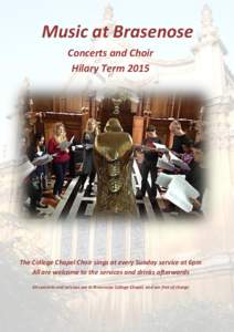 Music at Brasenose Concerts and Choir Hilary Term 2015 The College Chapel Choir sings at every Sunday service at 6pm All are welcome to the services and drinks afterwards