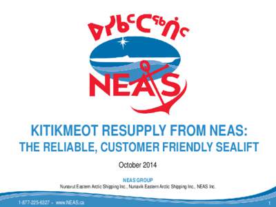 KITIKMEOT RESUPPLY FROM NEAS:  THE RELIABLE, CUSTOMER FRIENDLY SEALIFT October 2014 NEAS GROUP