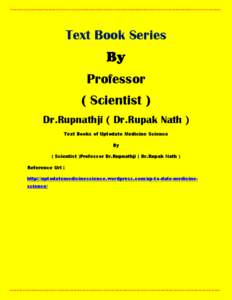 Text Book Series Professor ( Scientist ) Dr.Rupnathji ( Dr.Rupak Nath ) Text Books of Uptodate Medicine Science By