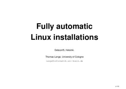 Fully automatic Linux installations Debconf5, Helsinki. Thomas Lange, University of Cologne 