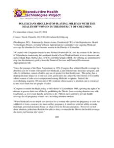 POLITICIANS SHOULD STOP PLAYING POLITICS WITH THE HEALTH OF WOMEN IN THE DISTRICT OF COLUMBIA For immediate release: June 25, 2014 Contact: Nicole Chenelle, [removed]removed] (Washington, DC) - Statement by