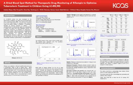 A Dried Blood Spot Method for Therapeutic Drug Monitoring of Rifampin to Optimize Tuberculosis Treatment in Children Using LC-MS/MS Andrew Mayer, Moo-Young Kim, Gene Ray, Yansheng Liu – KCAS, Shawnee, Kansas; Susan Abd