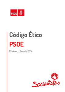 Código Ético PSOE 1O de octubre de 2O14 El Socialismo Democrático es tanto un proyecto político de transformación social como una actitud ética de la que depende la salud democrática de una sociedad. En estos úl