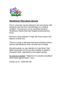 Shoalhaven Wig Library Service This is a free loan service offered to men and women with temporary hair loss from chemotherapy or a medical condition. The service is run by volunteers based at Shoalhaven District Memoria