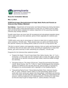 News for Immediate Release Nov. 6, 2013 DCNR Encourages Pennsylvanians to Enjoy State Parks and Forests on Veterans Day Holiday Weekend Harrisburg – Department of Conservation and Natural Resources Acting Secretary Ell