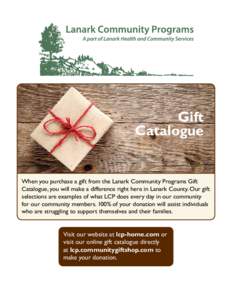 Gift Catalogue When you purchase a gift from the Lanark Community Programs Gift Catalogue, you will make a difference right here in Lanark County. Our gift selections are examples of what LCP does every day in our commun