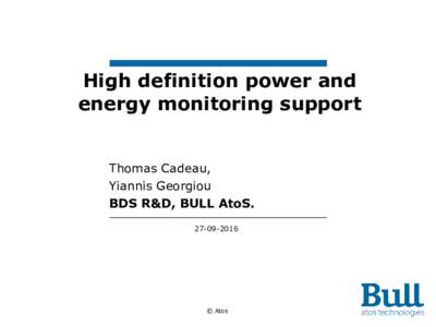 High definition power and energy monitoring support Thomas Cadeau, Yiannis Georgiou BDS R&D, BULL AtoS