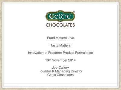 Food Matters Live Taste Matters Innovation In Freefrom Product Formulation 19th November 2014 Joe Callery Founder & Managing Director