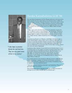 Baraka Kanyabuhinya LLM ’06 Next year, Baraka Kanyabuhinya LLM ’06 of Tanzania will return to his home and his family to practice law and to teach classes at the University of Dar es Salaam, the oldest and largest un