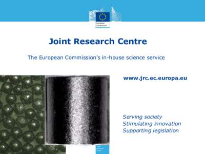 Joint Research Centre The European Commission’s in-house science service www.jrc.ec.europa.eu  Serving society