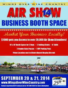 BUSINESS BOOTH SPACE Market Your Business Locally! $1000 gets you Access to over 20,000 Air Show Attendees! 10’ x 10’ Booth Space for 2 Days • 2 Folding Chairs • 6’ Table 2 Vendor Gate Passes • 1 VIP Parking 