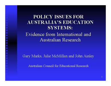 POLICY ISSUES FOR AUSTRALIA’S EDUCATION SYSTEMS: Evidence from International and Australian Research Gary Marks, Julie McMillan and John Ainley