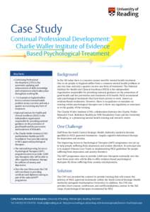 Case Study Continual Professional Development: Charlie Waller Institute of Evidence Based Psychological Treatment Key Facts • Continuing Professional