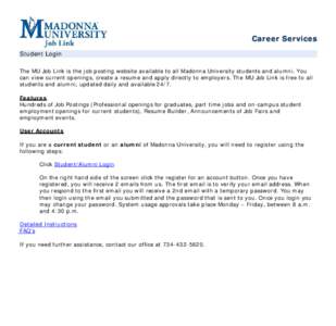 Career Services Student Login The MU Job Link is the job posting website available to all Madonna University students and alumni. You can view current openings, create a resume and apply directly to employers. The MU Job