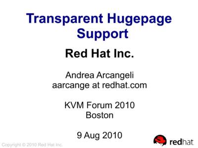 Transparent Hugepage Support Red Hat Inc. Andrea Arcangeli aarcange at redhat.com KVM Forum 2010