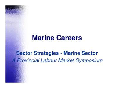 Marine Careers Sector Strategies - Marine Sector A Provincial Labour Market Symposium Agenda • MCS Origin/Role