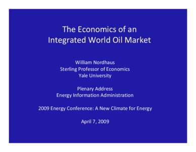 The Economics of an  Integrated World Oil Market William Nordhaus Sterling Professor of Economics Yale University Plenary Address