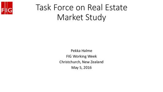 Task Force on Real Estate Market Study Pekka Halme FIG Working Week Christchurch, New Zealand