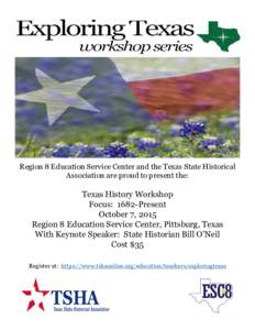 Region 8 Education Service Center and the Texas State Historical Association are proud to present the: Texas History Workshop Focus: 1682-Present October 7, 2015