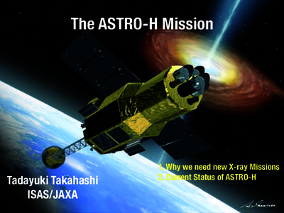 The ASTRO-H Mission  Tadayuki Takahashi ISAS/JAXA  1. Why we need new X-ray Missions
