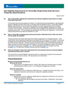 New Eligibility Requirements for Fannie Mae Single-Family Seller/Servicers Frequently Asked Questions May 20, 2015 Q1.  Why is Fannie Mae updating their operational and financial eligibility requirements for singlefamily