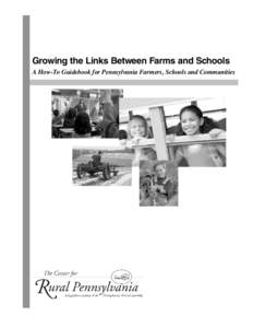 Growing the Links Between Farms and Schools A How-To Guidebook for Pennsylvania Farmers, Schools and Communities GROWING THE LINKS BETWEEN FARMS AND SCHOOLS: A HOW-TO GUIDEBOOK FOR PENNSYLVANIA FARMERS, SCHOOLS AND COM