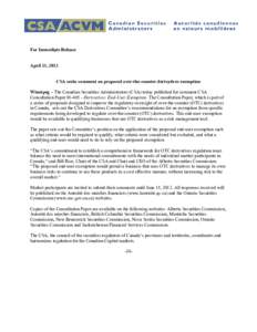 For Immediate Release  April 13, 2012 CSA seeks comment on proposed over-the-counter derivatives exemption Winnipeg – The Canadian Securities Administrators (CSA) today published for comment CSA