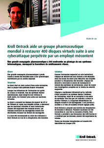 Étude de cas  Kroll Ontrack aide un groupe pharmaceutique mondial à restaurer 400 disques virtuels suite à une cyberattaque perpétrée par un employé mécontent Une grande compagnie pharmaceutique a été confronté