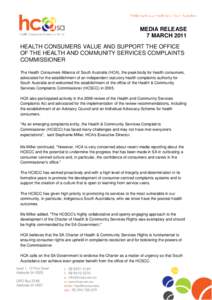 MEDIA RELEASE 7 MARCH 2011 HEALTH CONSUMERS VALUE AND SUPPORT THE OFFICE OF THE HEALTH AND COMMUNITY SERVICES COMPLAINTS COMMISSIONER The Health Consumers Alliance of South Australia (HCA), the peak body for health consu