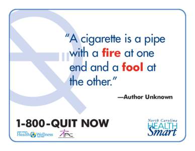 “A cigarette is a pipe with a fire at one end and a fool at the other.” —Author Unknown