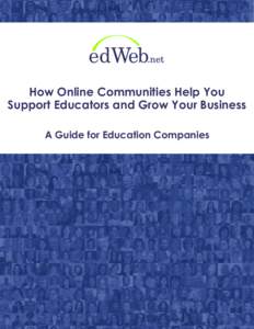 How Online Communities Help You Support Educators and Grow Your Business A Guide for Education Companies edWeb is a free professional social