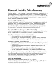 Financial Hardship Policy Summary Financial hardship is where a customer is unable to pay their bill but expects to be able to if payment and/or service arrangements were changed. It is for customers unable rather than u