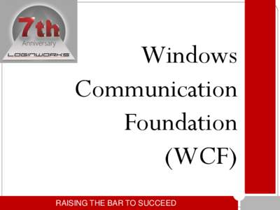 Windows Communication Foundation (WCF) RAISING THE BAR TO SUCCEED