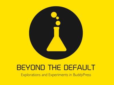 BEYOND THE DEFAULT Explorations and Experiments in BuddyPress Tammie Lister / @karmatosed / logicalbinary.com  BETA