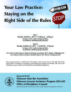 Your Law Practice: Staying on the Right Side of the Rules Part I Tuesday, October 1, 2013 • 12:30 p.m. - 4:30 p.m. 3.8 hours of CLE credit in Enhanced Ethics