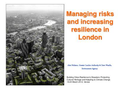 Managing risks and increasing resilience in London  Alex Nickson, Greater London Authority & Dave Wardle,