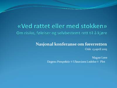 Nasjonal konferanse om førerretten Oslo 13 april 2015 Magne Lerø Dagens Perspektiv ¤ Ukeavisen Ledelse ¤ Plot  Førerkortet og livslykken