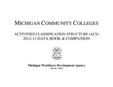 MICHIGAN COMMUNITY COLLEGES ACTIVITIES CLASSIFICATION STRUCTURE (ACS[removed]DATA BOOK & COMPANION  Michigan Workforce Development Agency