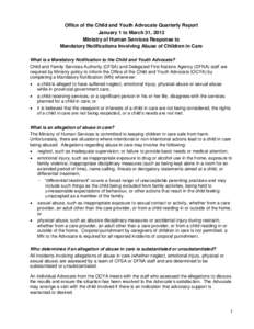 Office of the Child and Youth Advocate Quarterly Report January 1 to March 31, 2012 Ministry of Human Services Response to Mandatory Notifications Involving Abuse of Children in Care What is a Mandatory Notification to t