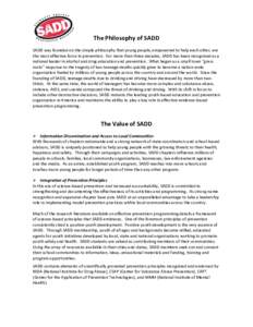 The Philosophy of SADD SADD was founded on the simple philosophy that young people, empowered to help each other, are the most effective force in prevention. For more than three decades, SADD has been recognized as a nat